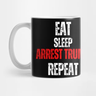 Eat Sleep Arrest Trump Repeat Mug